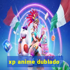 xp anime dublado